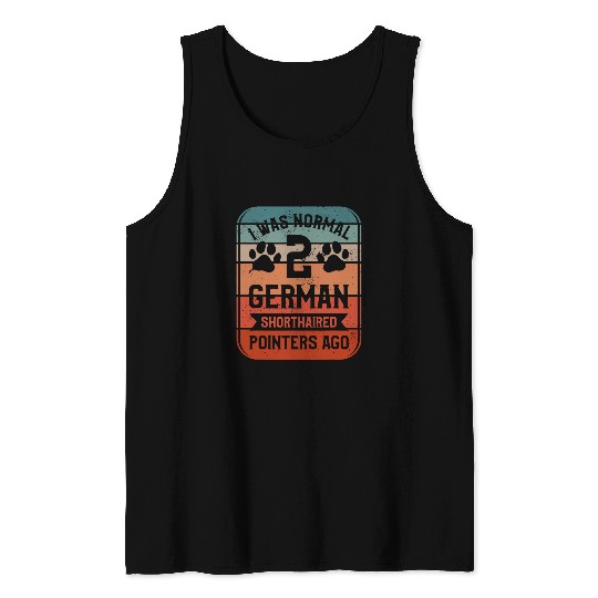 I Was Normal 2 German Shorthaired Pointers Ago 1 Tank Tops