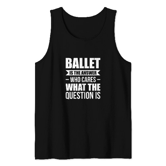 Mens Ballet is the answer who cares Ballerina Tank Tops