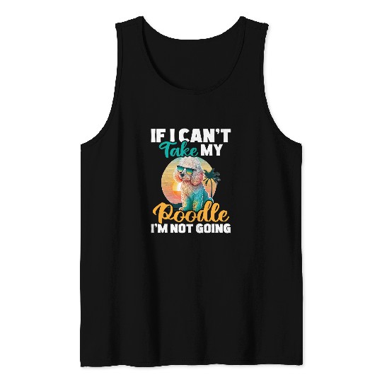 If I Cant Take My Poodle Im Not Going Puppy Pet Owner Tank Tops