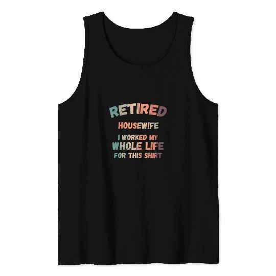 Discover Retired Housewife I Worked My Whole Life For This Tank Tops