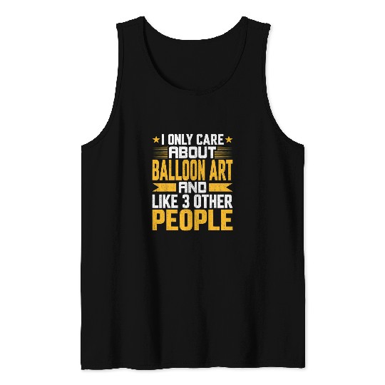 I Only Care About Balloon Art and Like Other 3 People Tank Tops