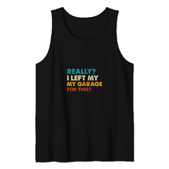 Really I Left My Garage For This Funny Car Mechanic Garage Tank Tops
