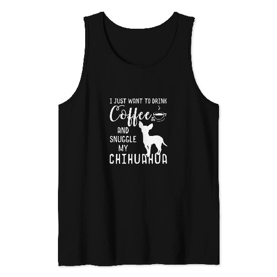 I Just Want To Drink Coffee and Snuggle My Chihuahua Tank Tops