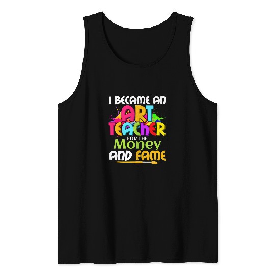 I Became An Art Teacher For The Money And Fame Education Tank Tops