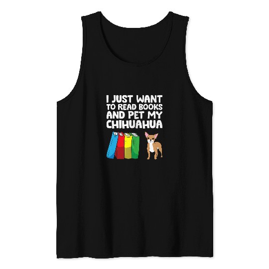 I Just Want To Read Books And Pet My Chihuahua Dog Tank Tops