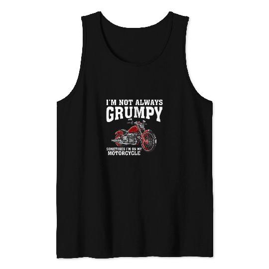 Im Not Always Grumpy Sometimes Im On My Motorcycle Tank Tops