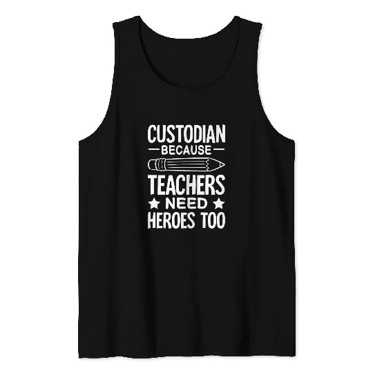School Custodian because Teachers need Heroes Housekeeping 25 Tank Tops