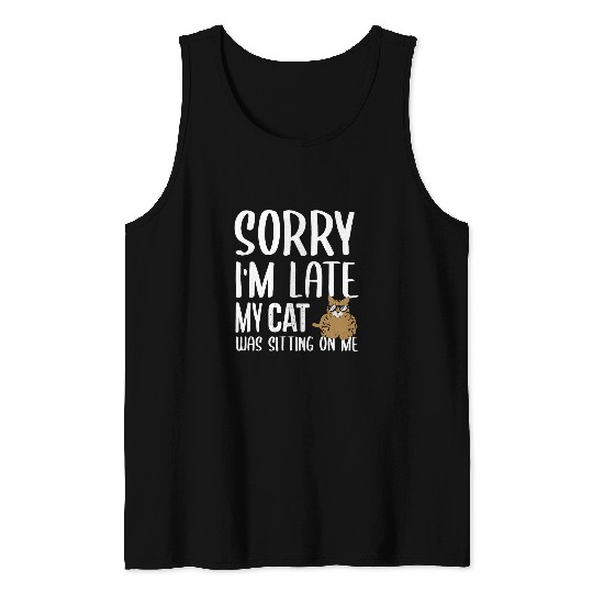 Sorry Im Late My Cat Was Sitting On Me Cat Lovers Tank Tops