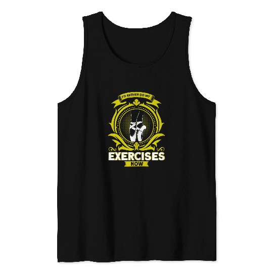 Id Rather Do My Exercises Now Ballet Tank Tops