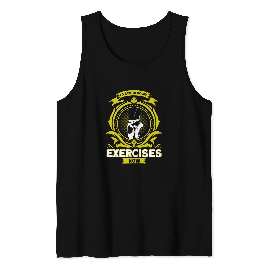 Id Rather Do My Exercises Now Ballet Tank Tops