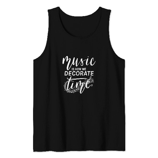 Music Is How We Decorate Time Inspirational Composer Artist Tank Tops