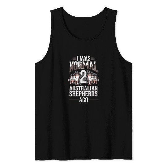 I was normal 2 Australian Shepherds ago Tank Tops