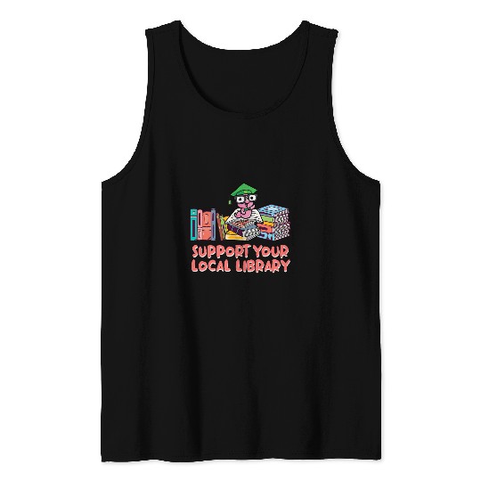 Support Your Local Library Librarian Bookworm Book Lover 1 Tank Tops