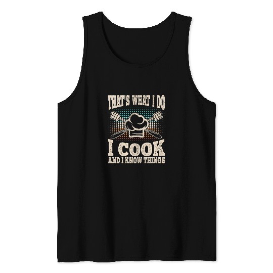 Thats What I Do I Cook And I Know Things Funny Cooking 1 Tank Tops