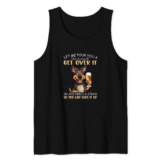 German Shepherd Let Me Pour You A Tall Glass Of Get Over It Tank Tops