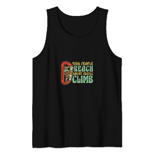 Tall People Reach Short People Climb Climber Rock Climbing Tank Tops