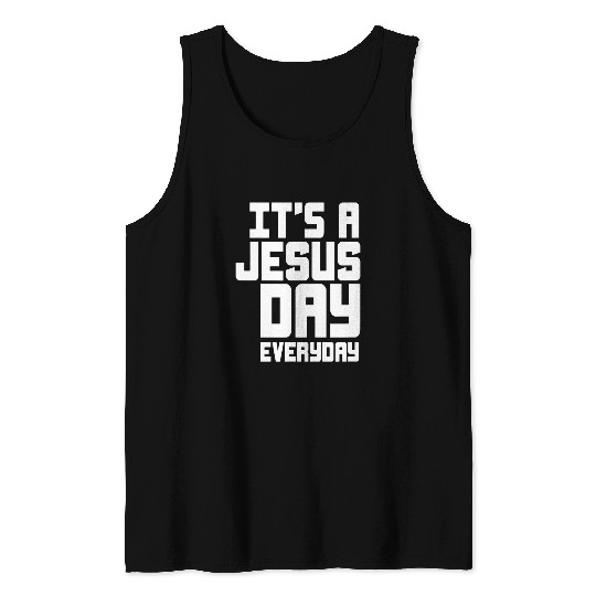 Its a Jesus day Everyday Religious Fun Christ and GOD art Tank Tops