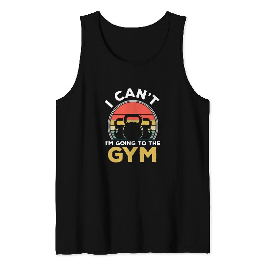 I Cant Im Going To The Gym Muscle Bodybuilding Fitness Tank Tops