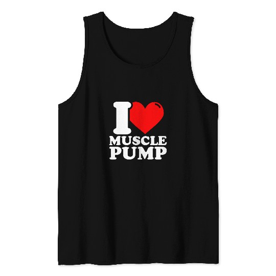 I love Muscle pump fitness funny Tank Tops