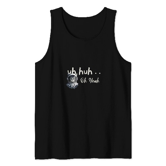 Uh Huh Oh Yeah Cat Astronaut Space Explorer Traveler Helmut Tank Tops