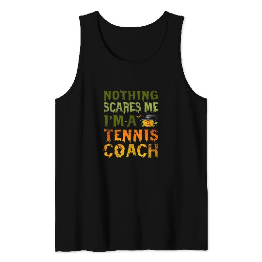 Nothing Scares Me Im A Tennis Coachs Halloween Costume Tank Tops