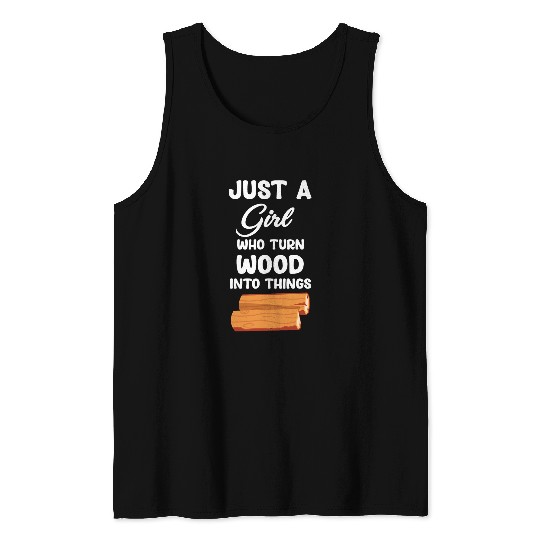 Just A Girl Who Turn Wood Into Things Carpenter Handyman Tank Tops