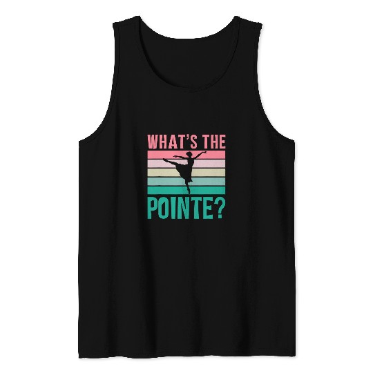 Whats The Pointe Dancer Dance Ballet Ballerina Hobby Tank Tops
