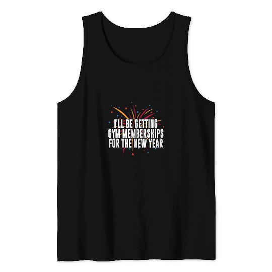 Ill Be Getting Gym Memberships Happy New Year Workout NYE Tank Tops