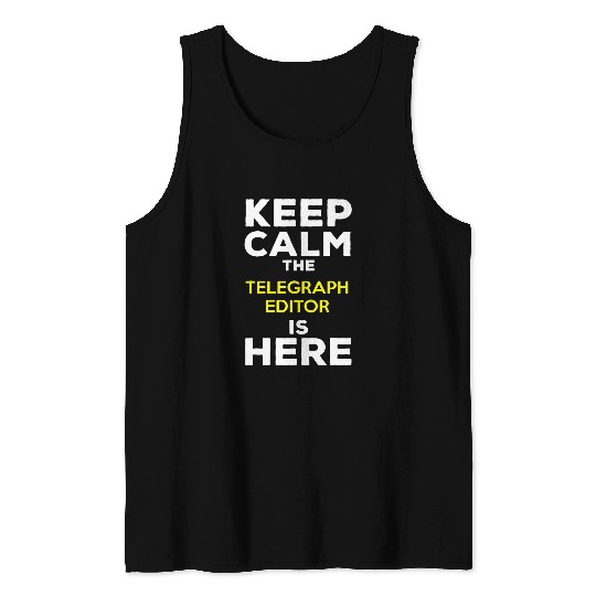 Keep Calm The Telegraph Editor Is Here Tank Tops