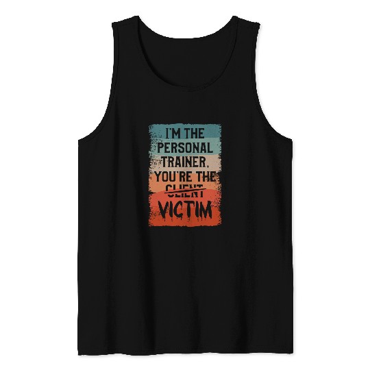 Im The Personal Trainer Youre The Victim Fitness Coach Tank Tops