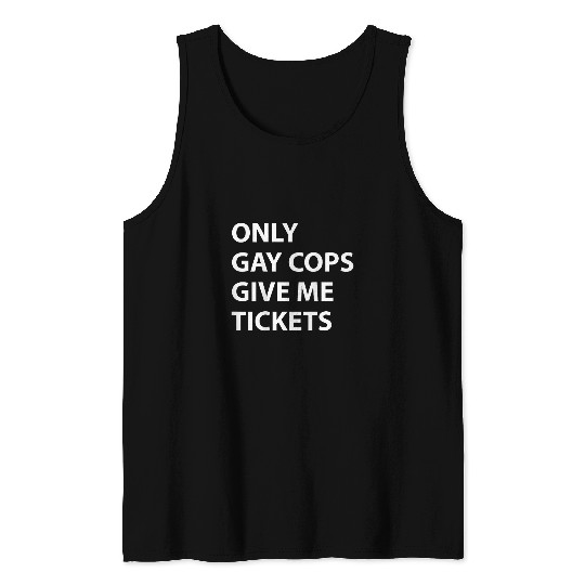 Only Gay Cops give Me Tickets Funny Motorcycle Tank Tops