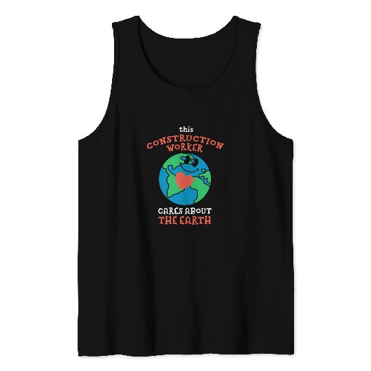 This Construction Worker Cares About the Earth Nature Lover Tank Tops