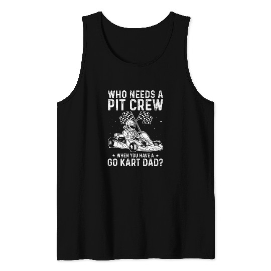 Who Need a Pit Crew When You Have a Go Kart Dad Driving Race Tank Tops