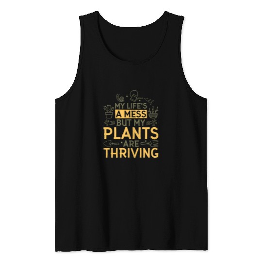 My LifeS A Mess But My Plants Are Thriving Gardener Garden Tank Tops