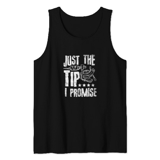 Tattooist Just The Tip I Promise Tattoo Lover Tattooer Tank Tops