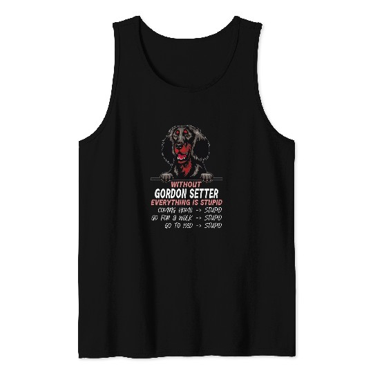 without Gordon Setter dog everything is stupid Tank Tops