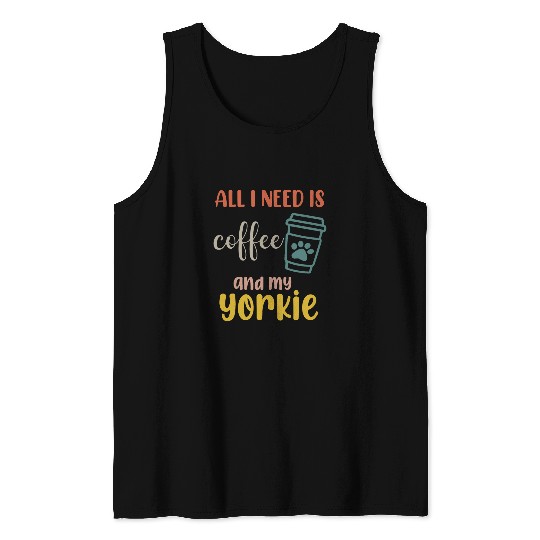 Yorkshire Terrier Dog All I Need Is Coffee And My Yorkie 1 Tank Tops