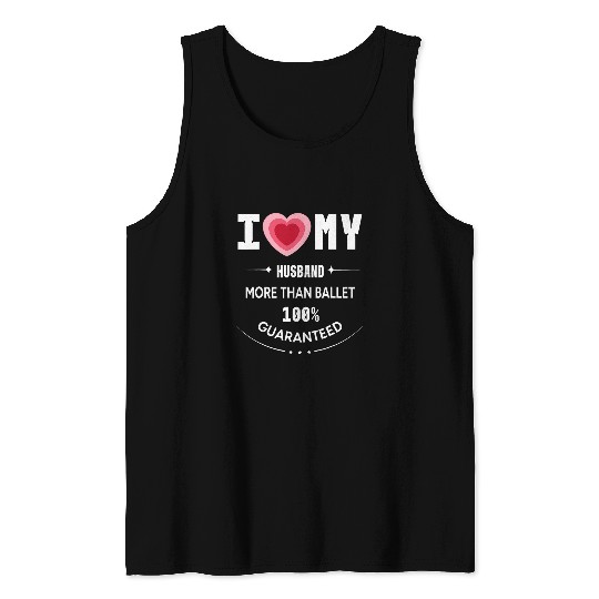 Wife I Love My Husband More Than Ballet 100 Guaranteed Tank Tops