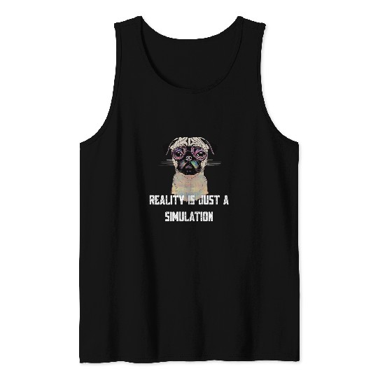 Reality Is Just A Simulation Funny Pug Tank Tops