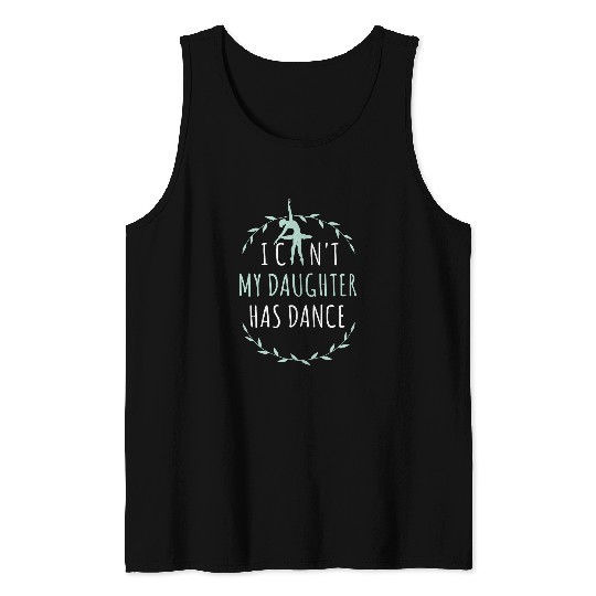 Womens I Cant My Daughter Has Dance Dance Mom 1 Tank Tops