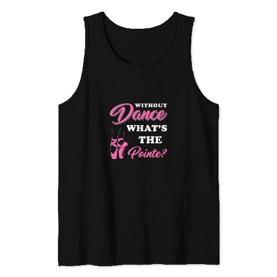 Womens Ballet Saying Without Dance whats the pointe Ballet Tank Tops