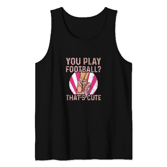 Womens You play football thats cute Design for a Ballet Teacher Tank Tops