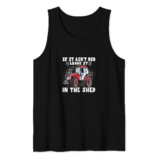 Tractor If It Aint Red Leave It In The Shed Farmer Farming Tank Tops