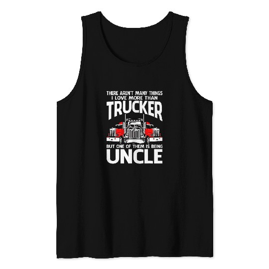 There Arent Many Things I Love More Than Trucker Uncle Tank Tops