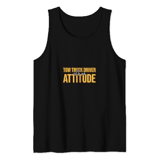 Tow Truck Driver With An Attitude Tow Truck Driver Tank Tops