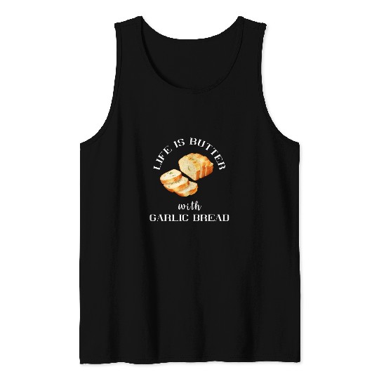 Life Is Better With Garlic Bread Food Baguette Garlic Toast Tank Tops
