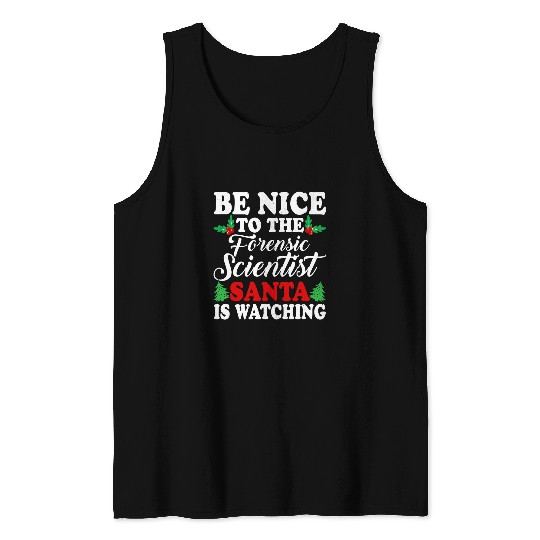 Be Nice To The Forensic Scientist Santa Is Watching Xmas Tank Tops