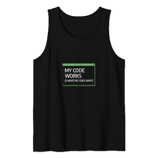 My Code Works I Have No Idea Why Programming Programmer Tank Tops