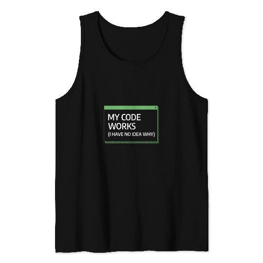 My Code Works I Have No Idea Why Programming Programmer Tank Tops