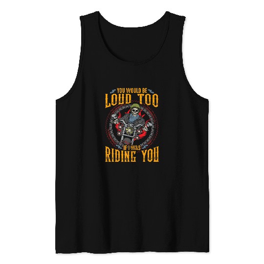 You Would Be Loud Too If I Was Riding You Skull Motorcycle Tank Tops
